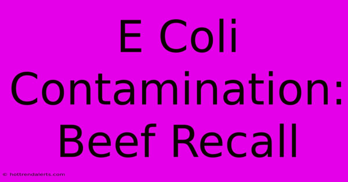 E Coli Contamination: Beef Recall