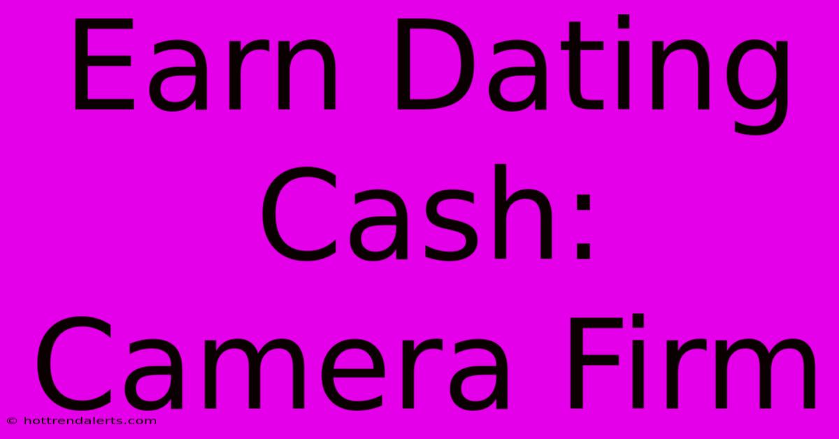 Earn Dating Cash: Camera Firm