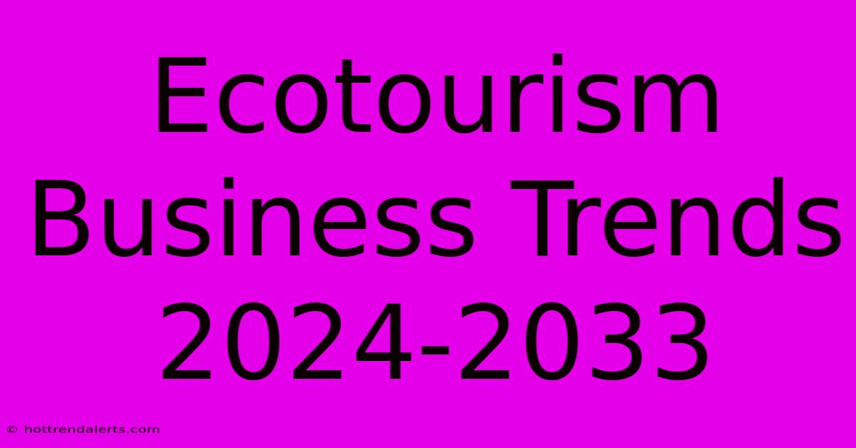 Ecotourism Business Trends 2024-2033