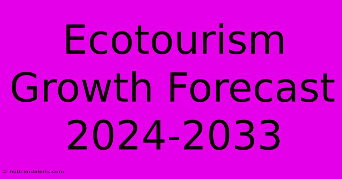 Ecotourism Growth Forecast 2024-2033