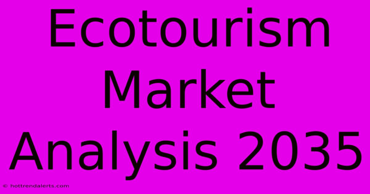 Ecotourism Market Analysis 2035