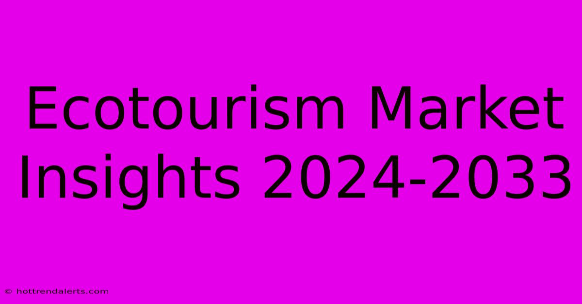 Ecotourism Market Insights 2024-2033