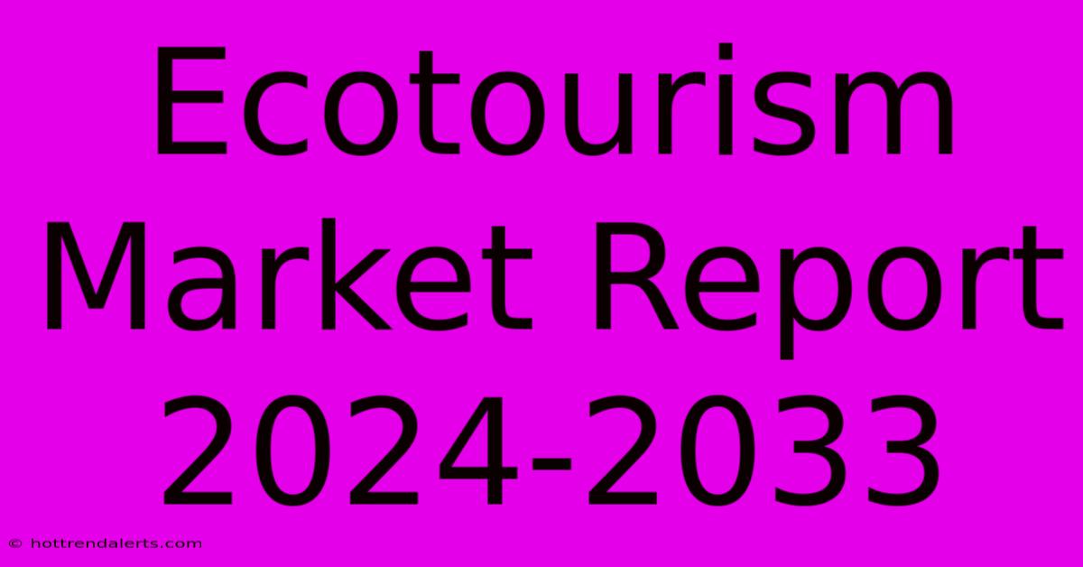 Ecotourism Market Report 2024-2033