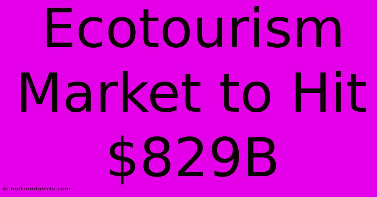 Ecotourism Market To Hit $829B