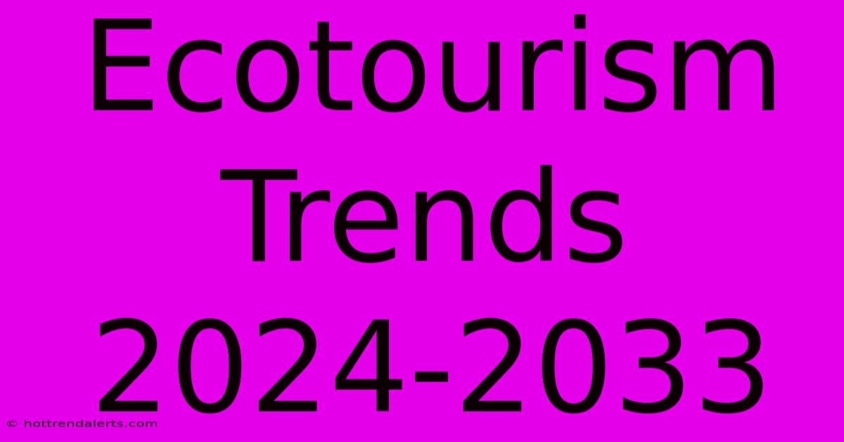 Ecotourism Trends 2024-2033