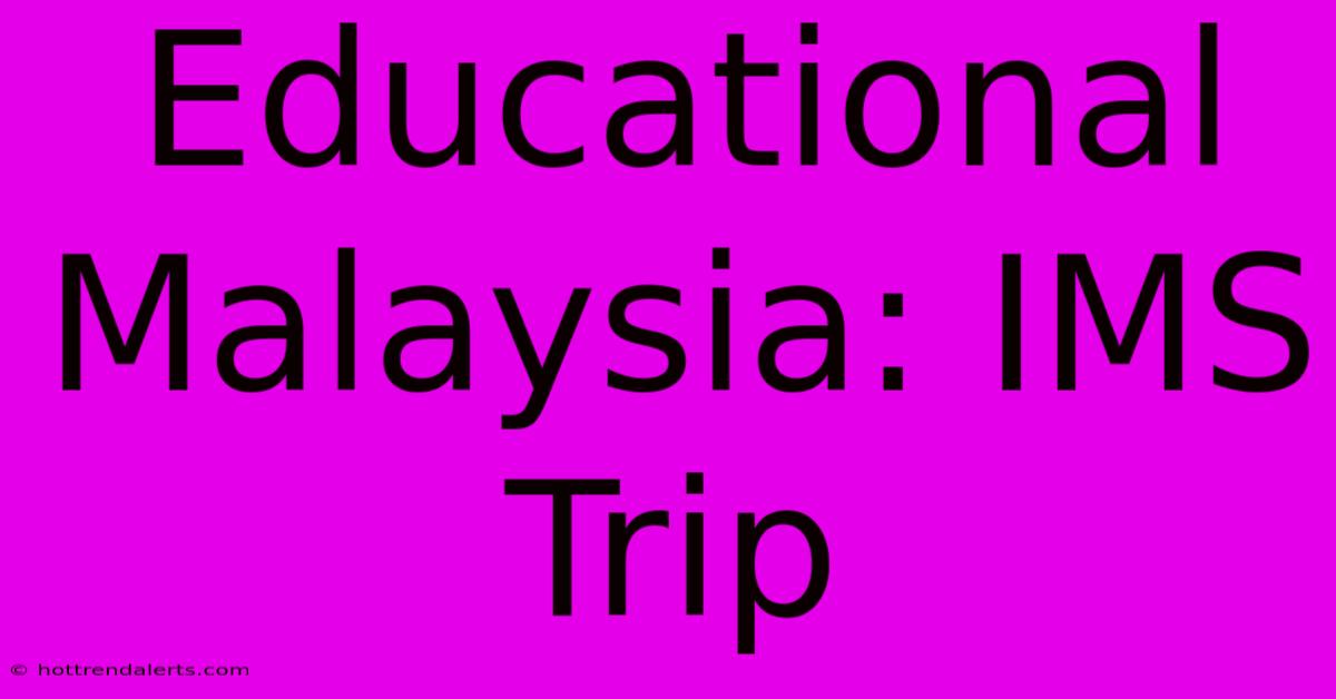 Educational Malaysia: IMS Trip