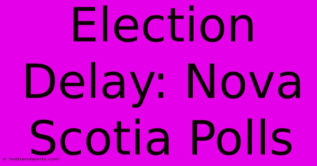 Election Delay: Nova Scotia Polls