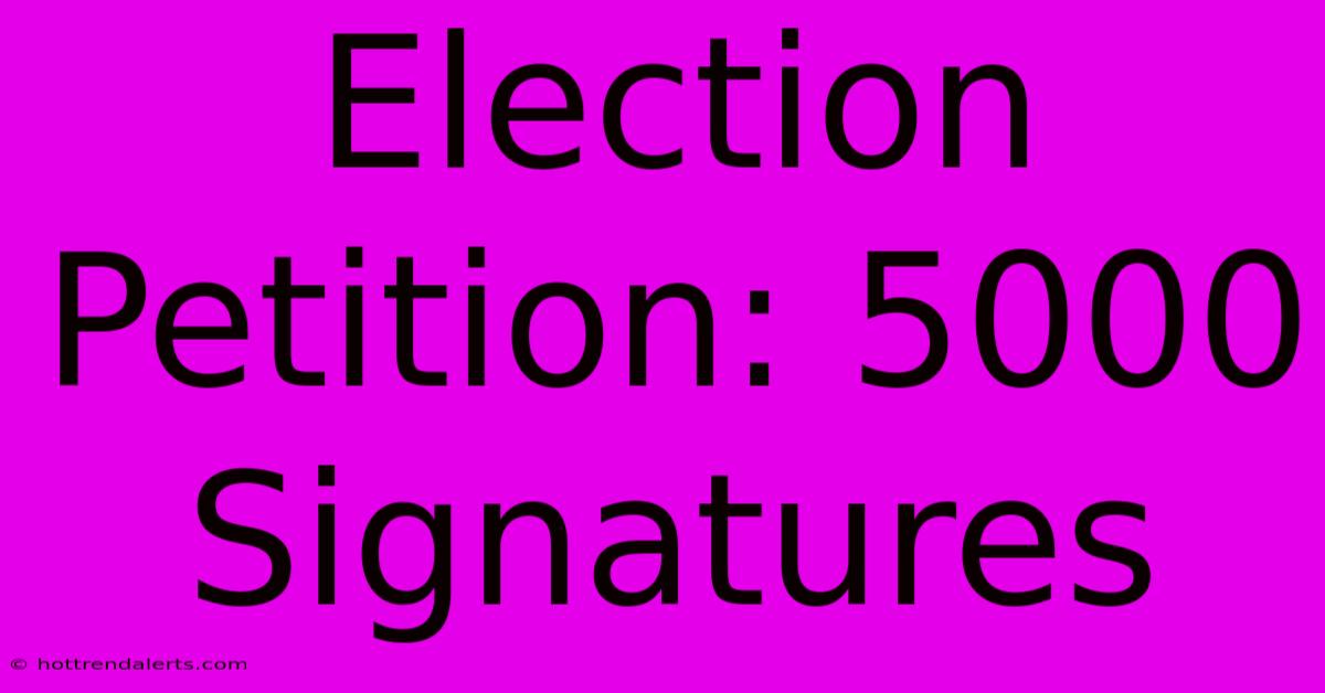 Election Petition: 5000 Signatures