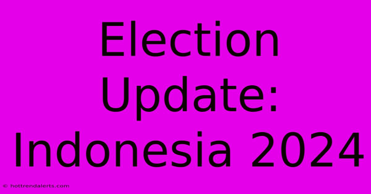 Election Update: Indonesia 2024