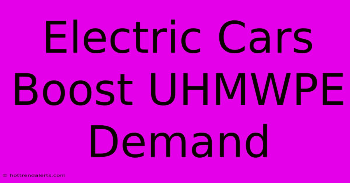 Electric Cars Boost UHMWPE Demand