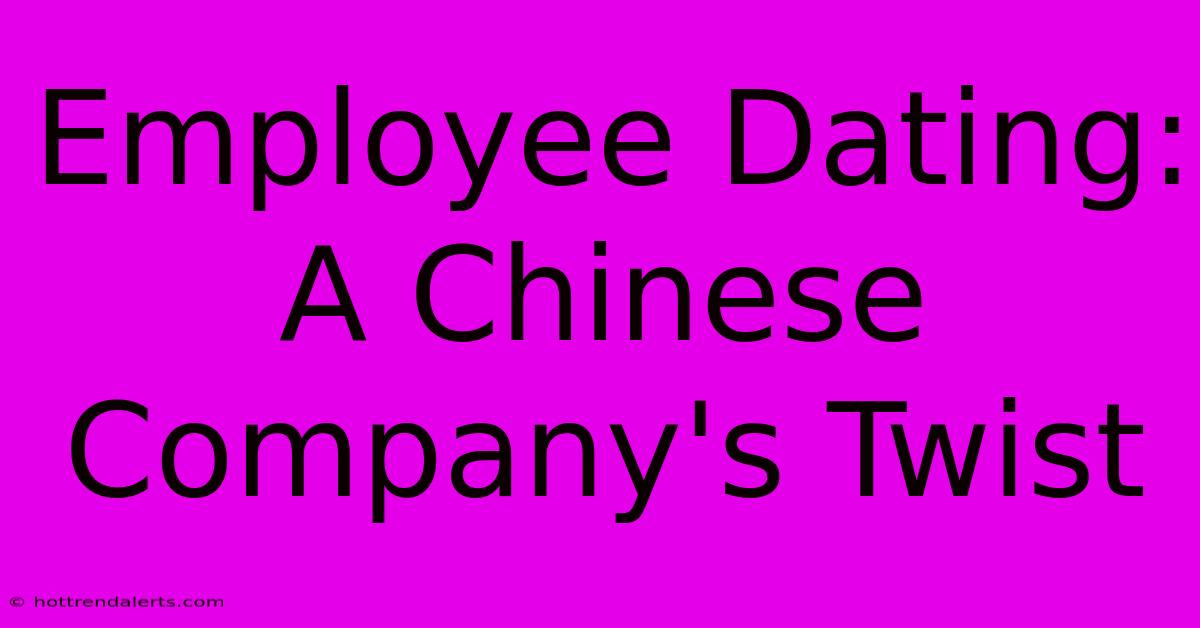 Employee Dating: A Chinese Company's Twist