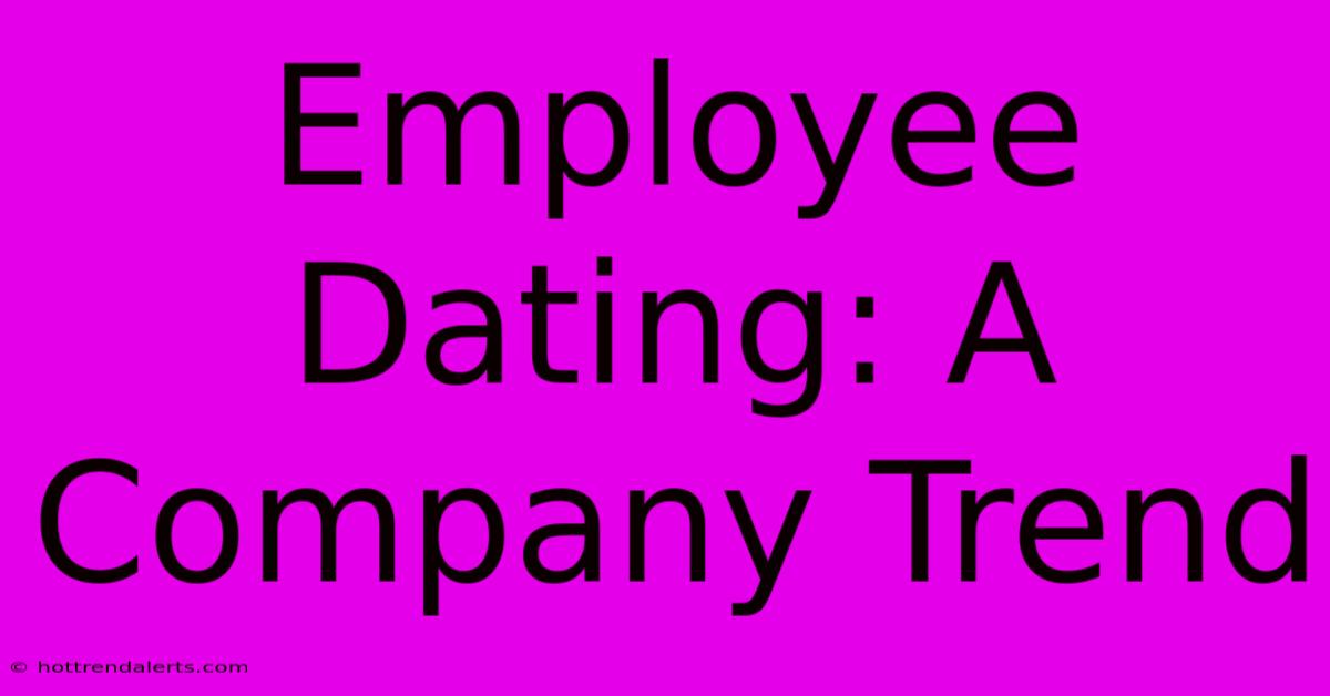 Employee Dating: A Company Trend