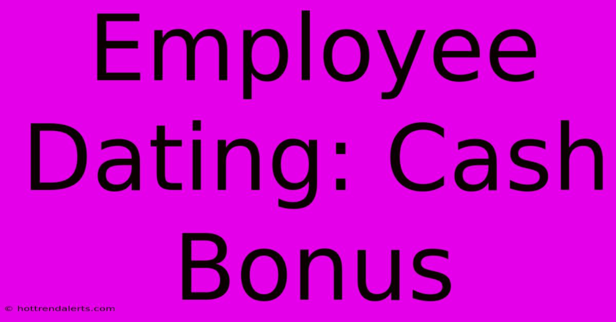 Employee Dating: Cash Bonus