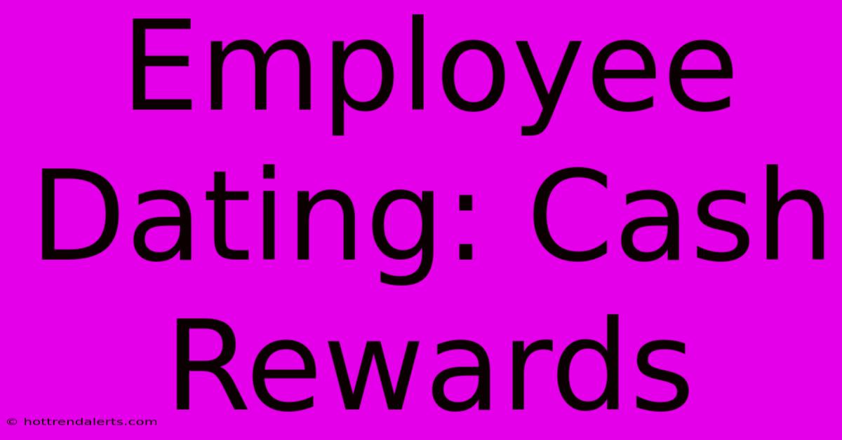 Employee Dating: Cash Rewards