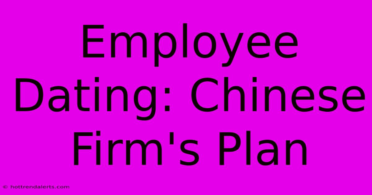 Employee Dating: Chinese Firm's Plan