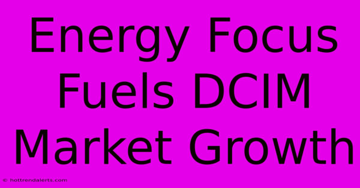 Energy Focus Fuels DCIM Market Growth