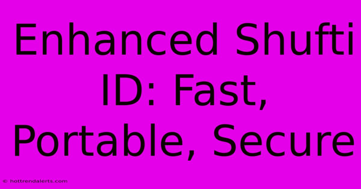 Enhanced Shufti ID: Fast, Portable, Secure