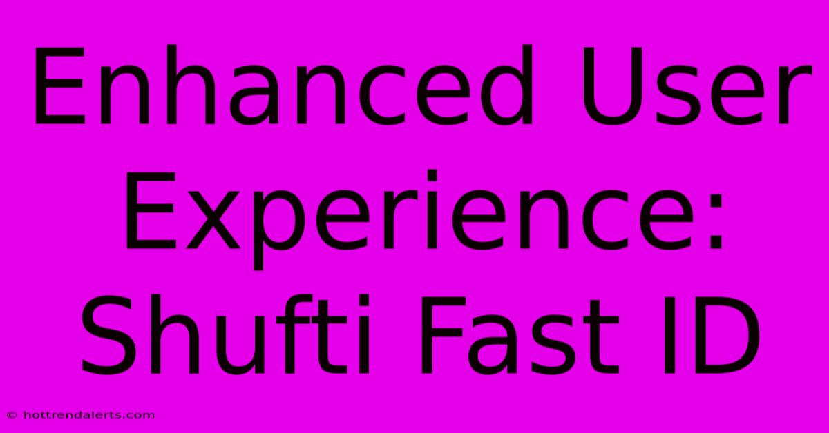 Enhanced User Experience: Shufti Fast ID