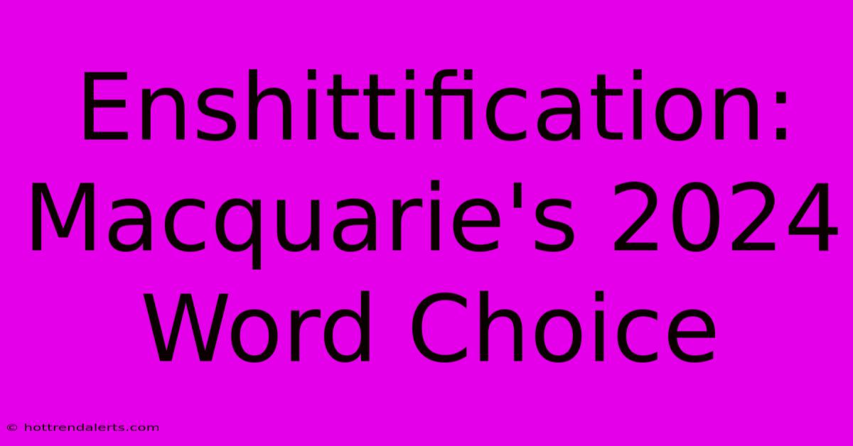 Enshittification: Macquarie's 2024 Word Choice