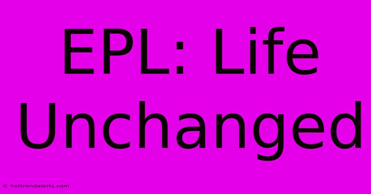 EPL: Life Unchanged