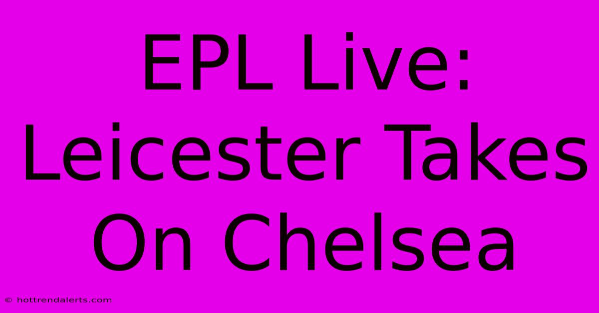 EPL Live: Leicester Takes On Chelsea