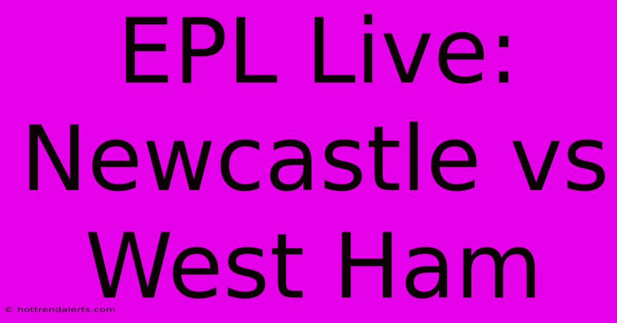 EPL Live: Newcastle Vs West Ham