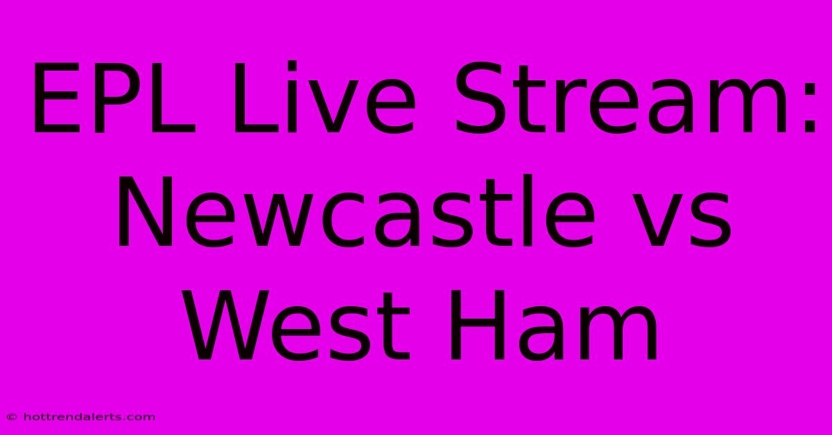 EPL Live Stream: Newcastle Vs West Ham