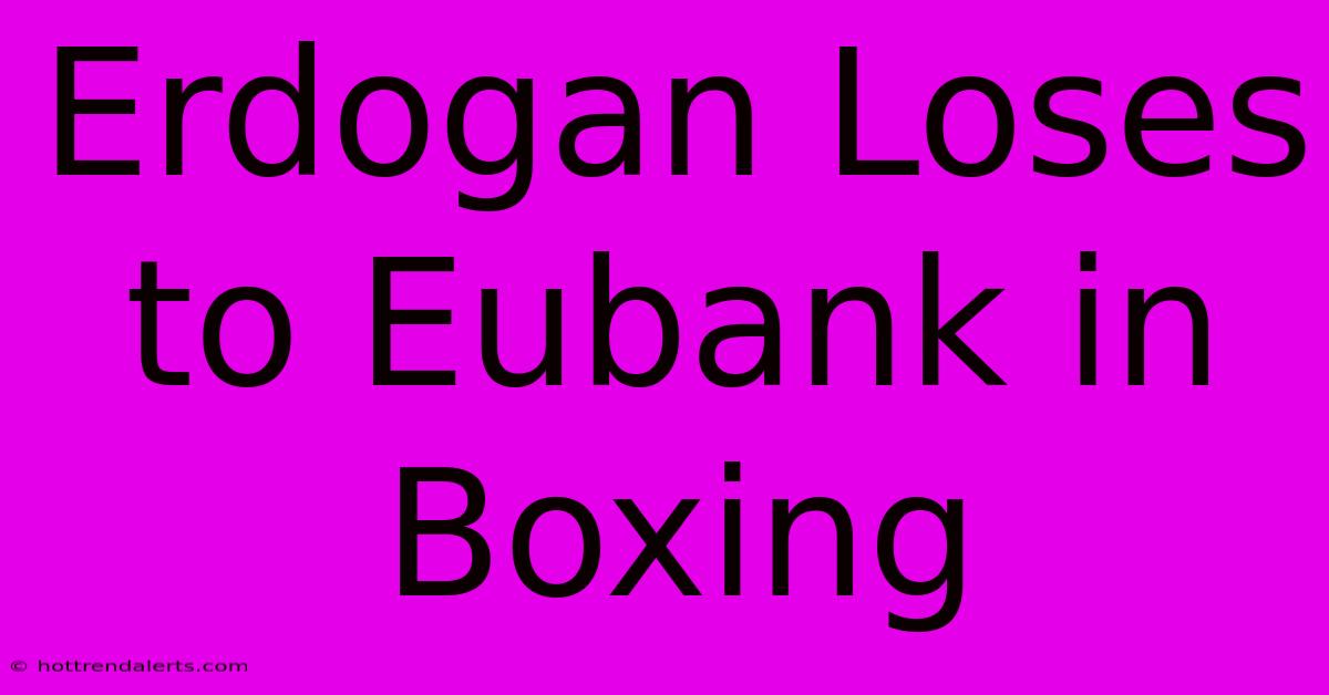 Erdogan Loses To Eubank In Boxing