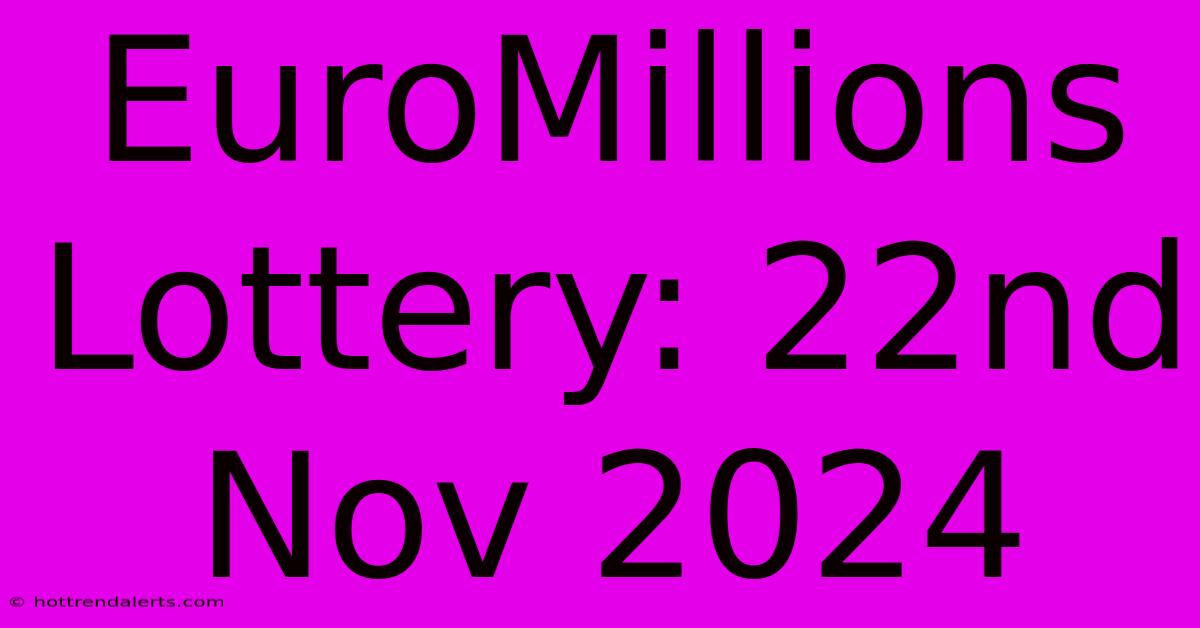 EuroMillions Lottery: 22nd Nov 2024