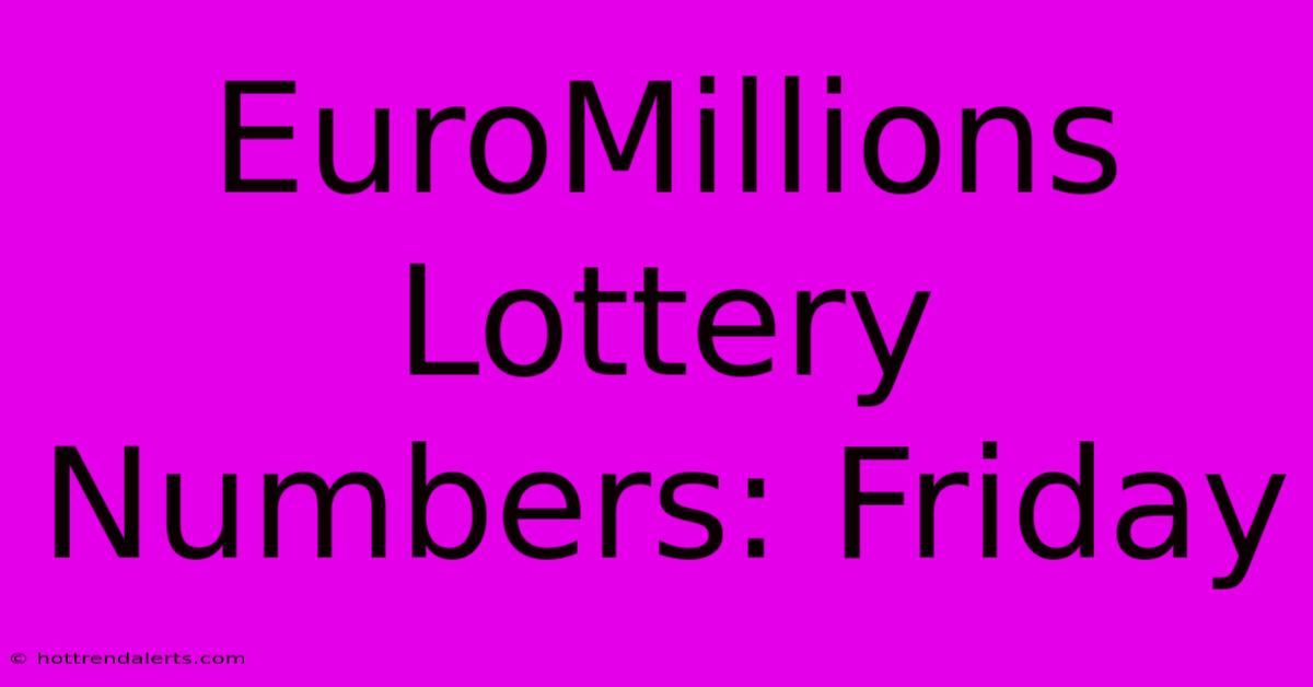 EuroMillions Lottery Numbers: Friday