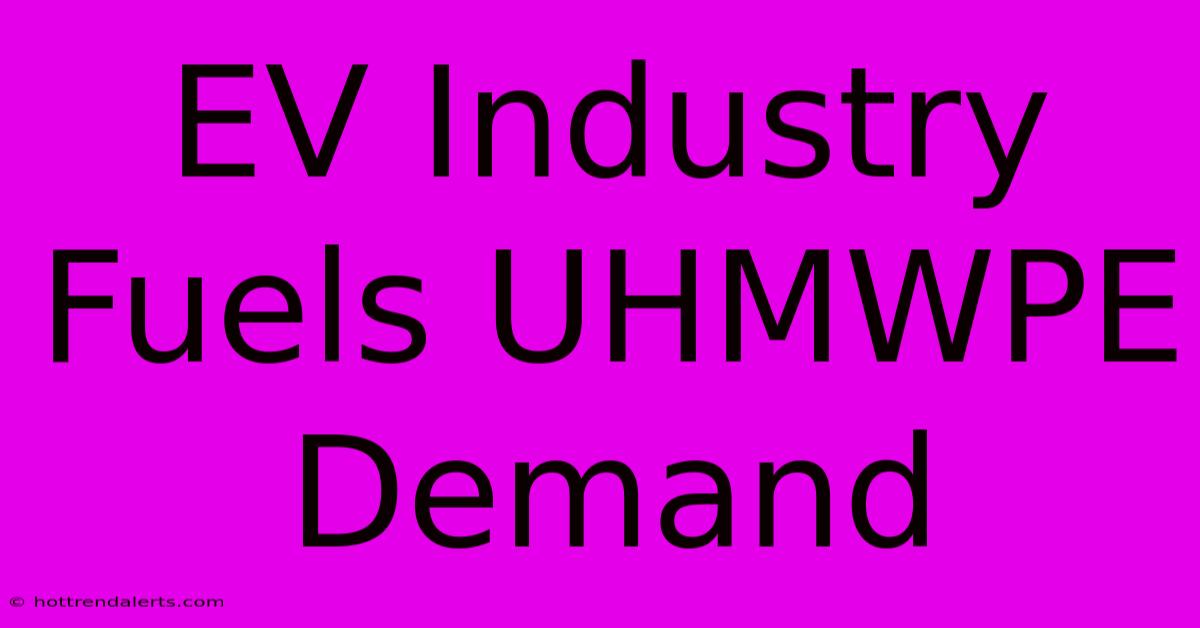 EV Industry Fuels UHMWPE Demand