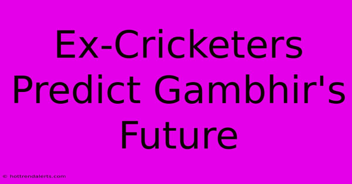 Ex-Cricketers Predict Gambhir's Future