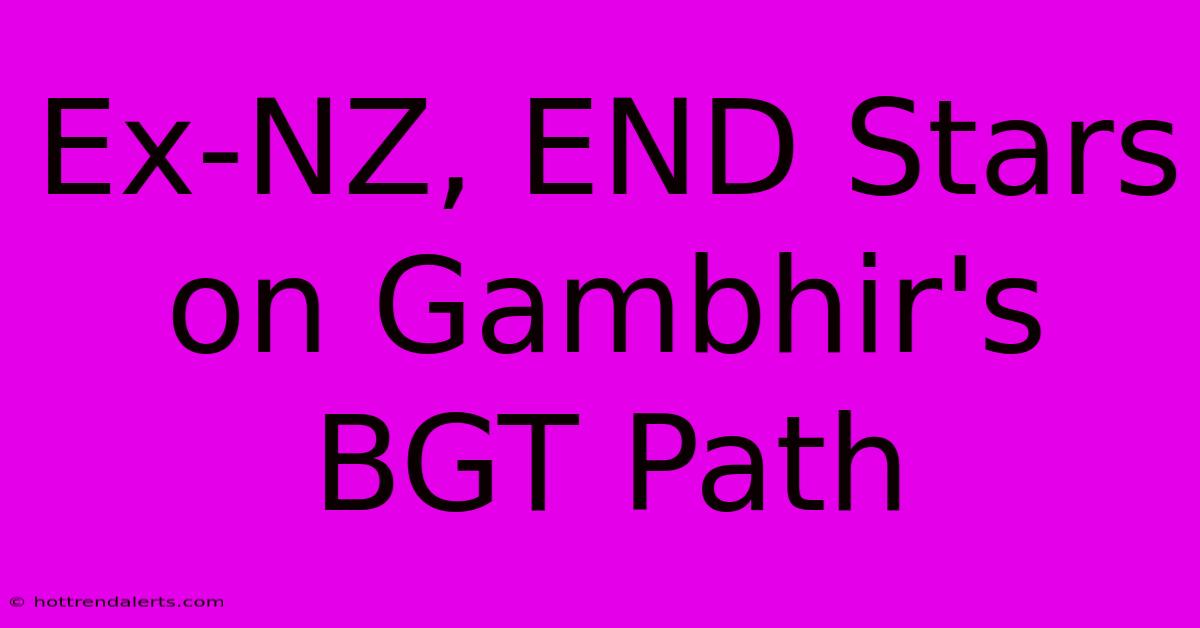 Ex-NZ, END Stars On Gambhir's BGT Path