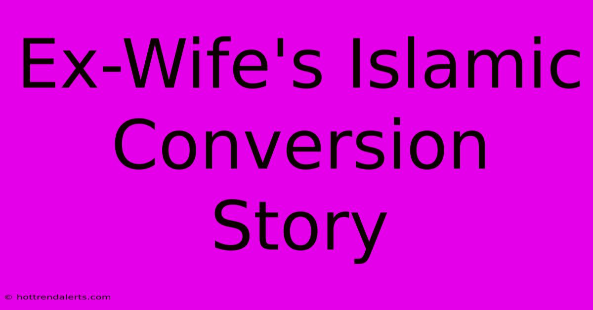 Ex-Wife's Islamic Conversion Story