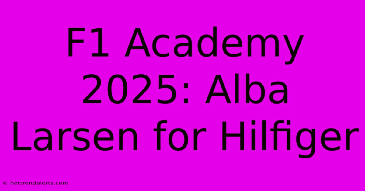 F1 Academy 2025: Alba Larsen For Hilfiger