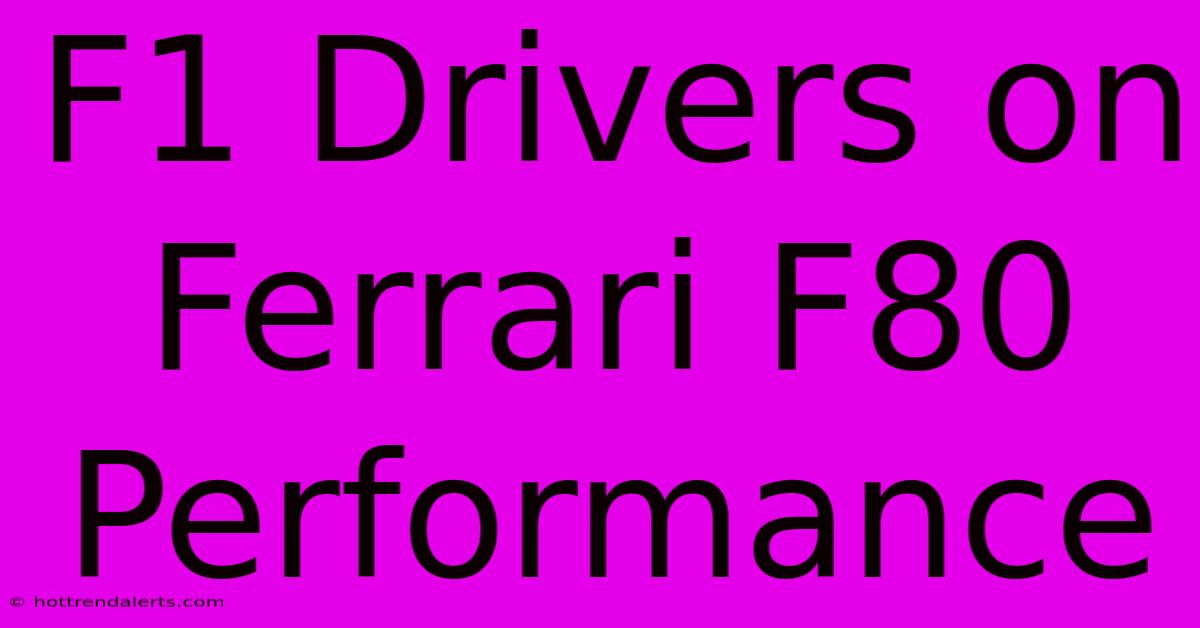 F1 Drivers On Ferrari F80 Performance