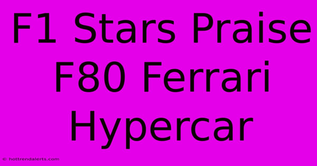 F1 Stars Praise F80 Ferrari Hypercar