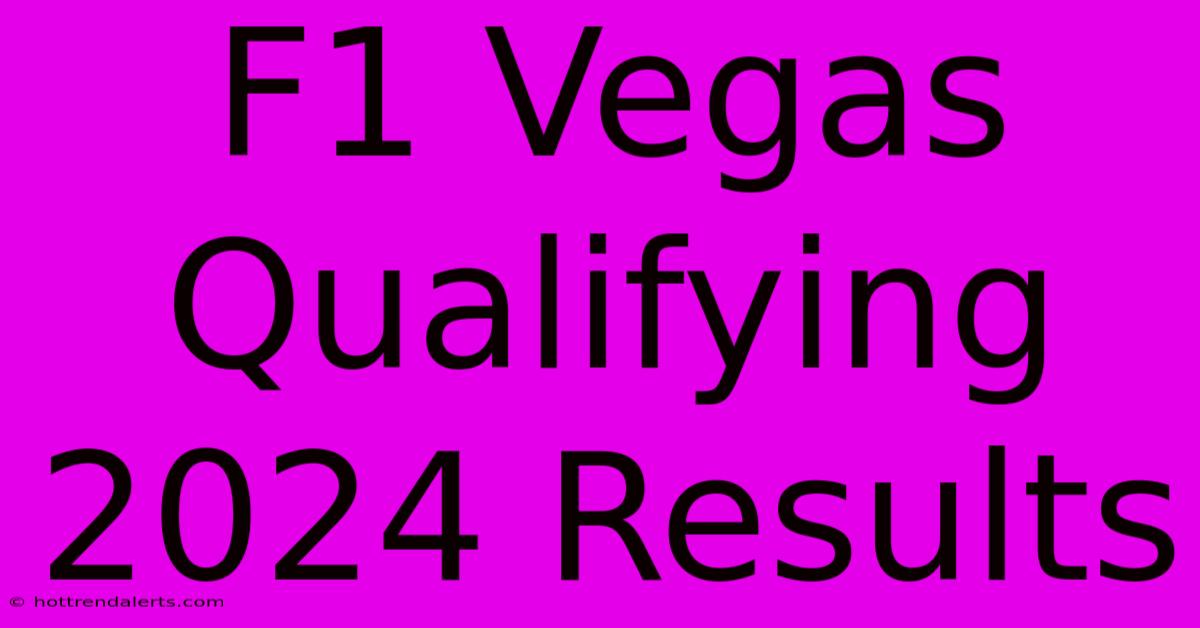 F1 Vegas Qualifying 2024 Results