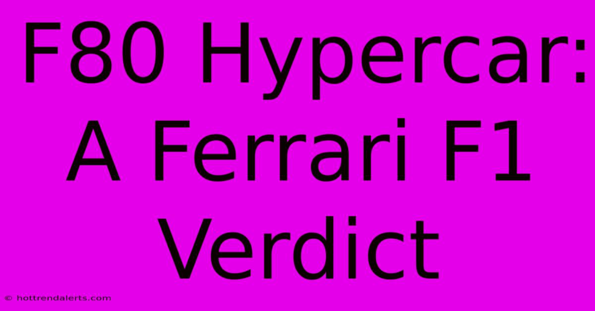 F80 Hypercar: A Ferrari F1 Verdict