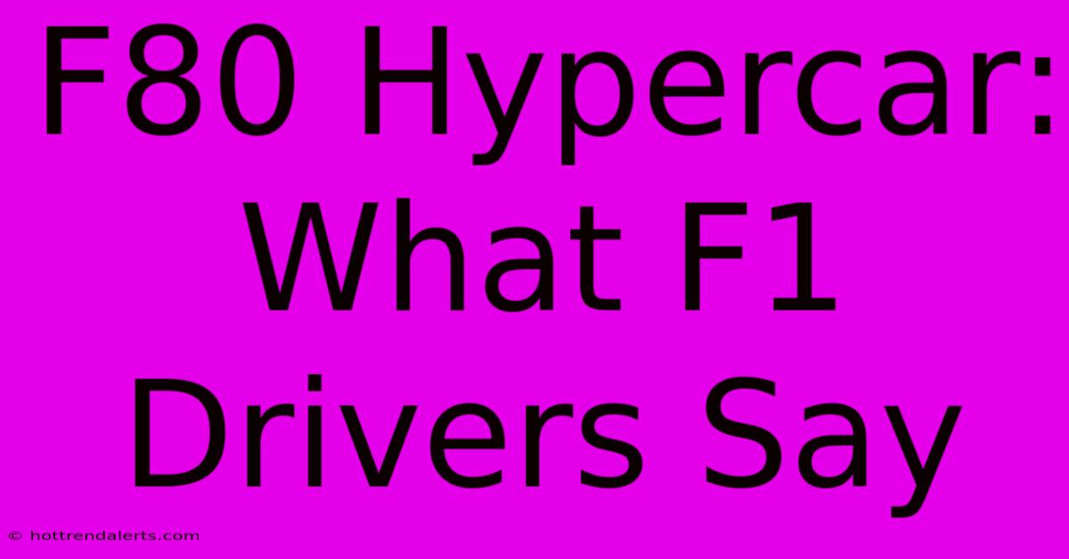 F80 Hypercar: What F1 Drivers Say