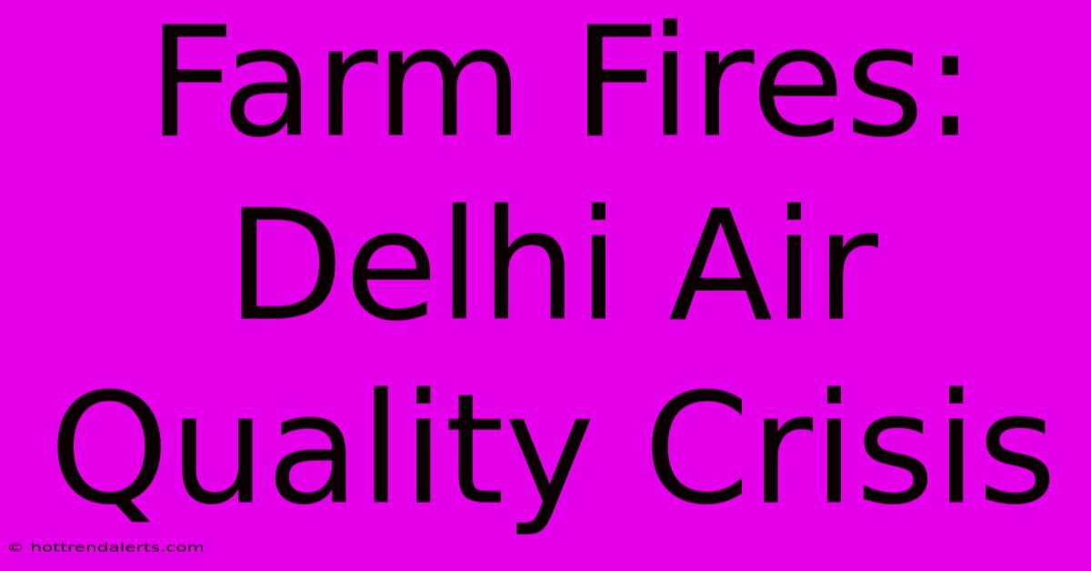 Farm Fires: Delhi Air Quality Crisis