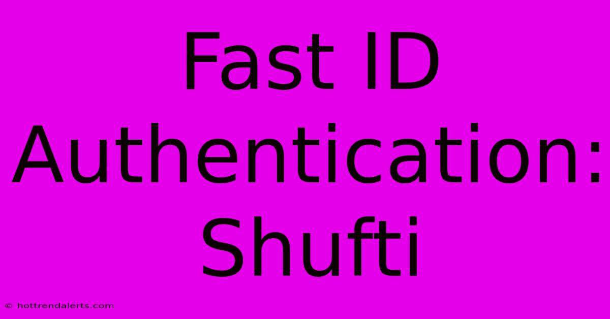 Fast ID Authentication: Shufti