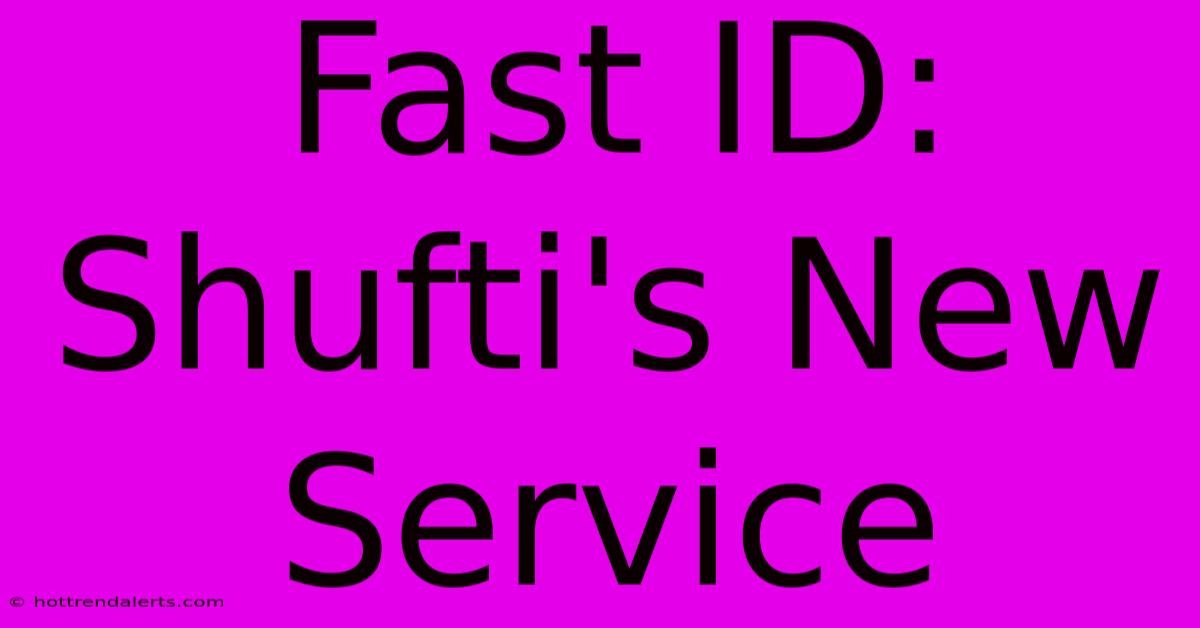 Fast ID: Shufti's New Service