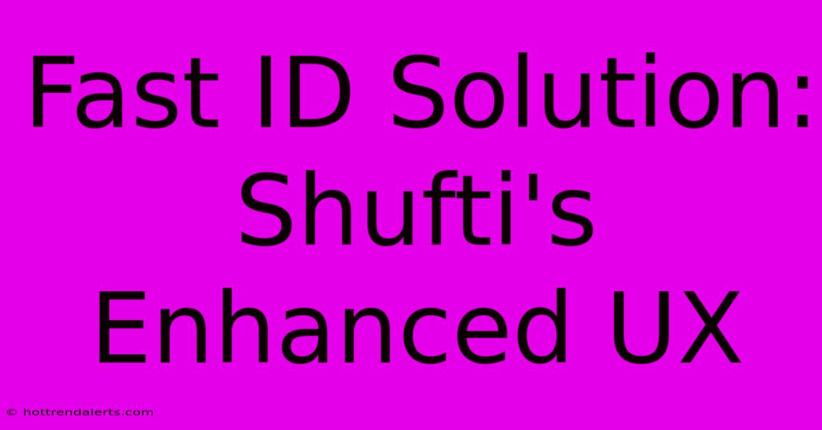 Fast ID Solution: Shufti's Enhanced UX