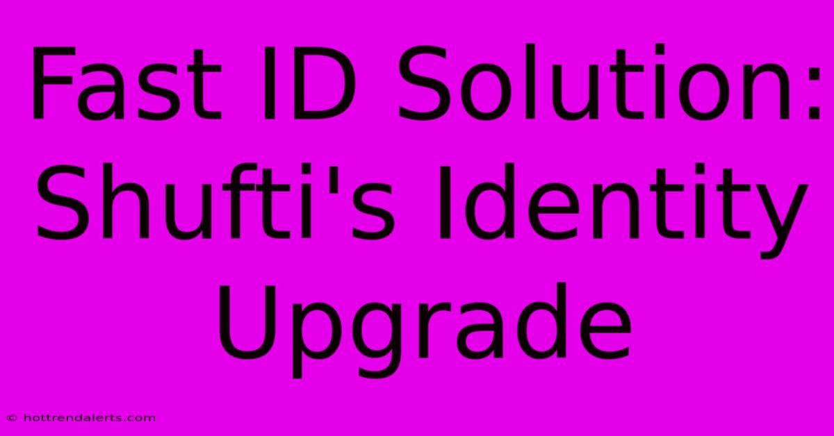 Fast ID Solution: Shufti's Identity Upgrade