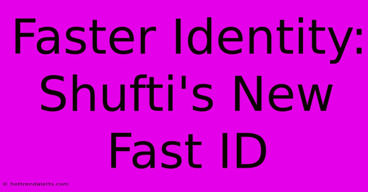 Faster Identity: Shufti's New Fast ID