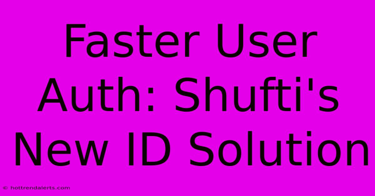 Faster User Auth: Shufti's New ID Solution