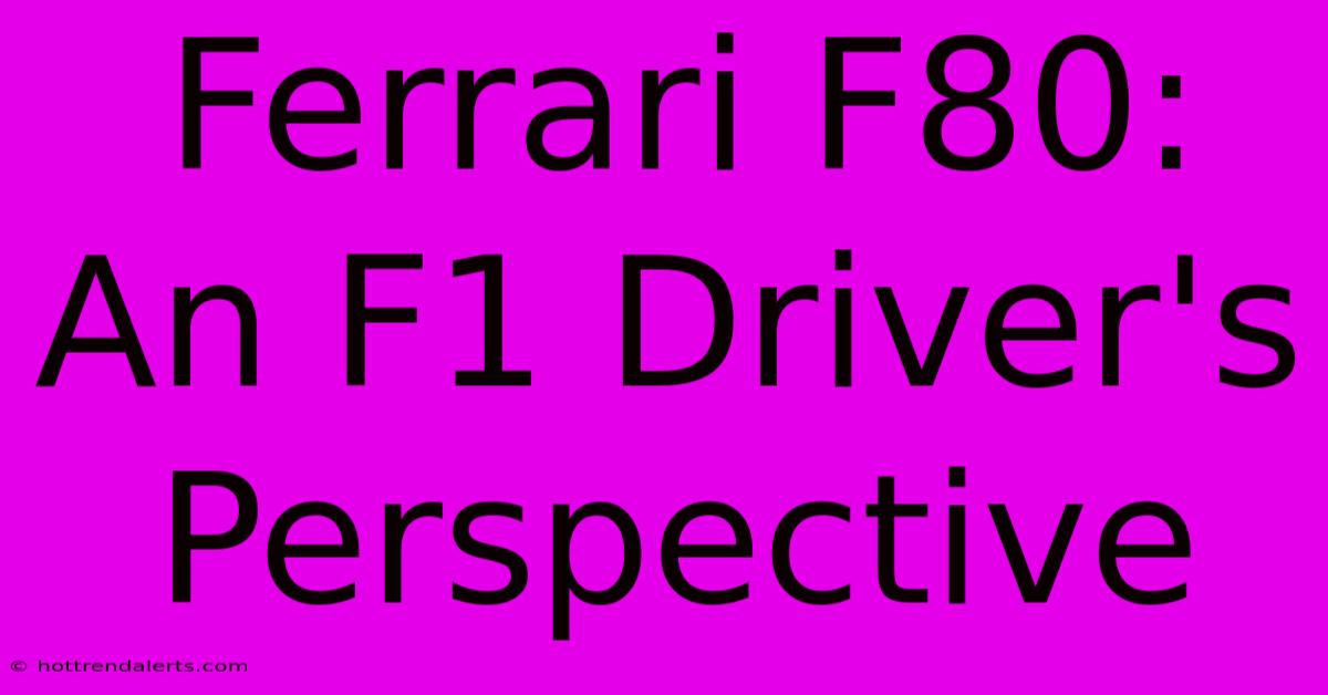 Ferrari F80: An F1 Driver's Perspective