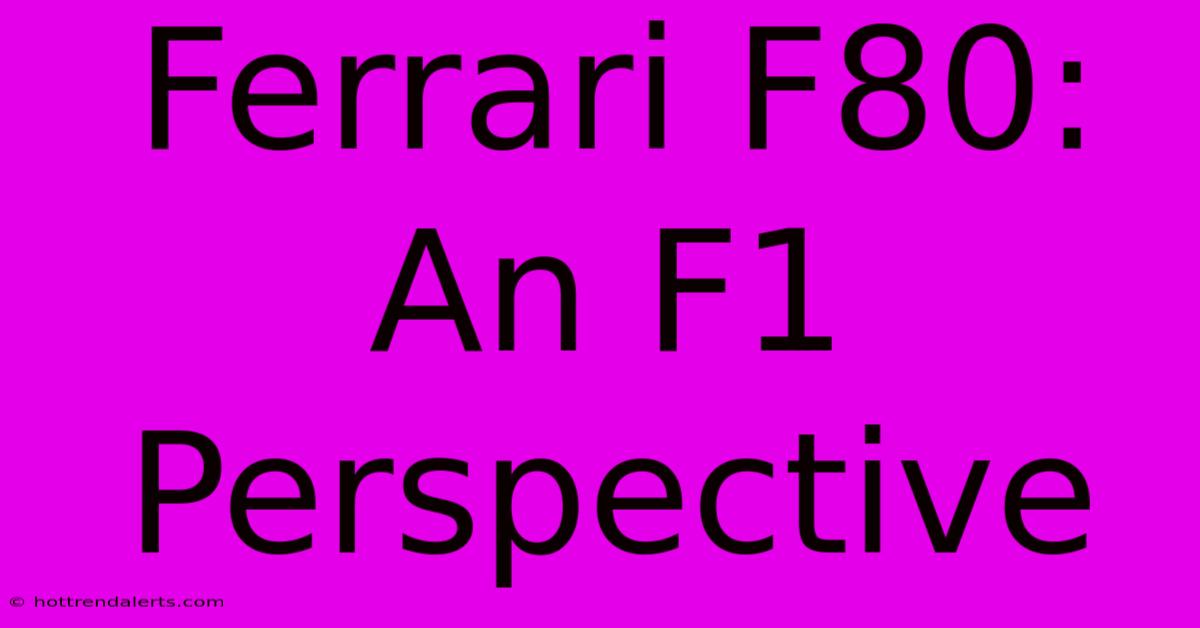 Ferrari F80: An F1 Perspective