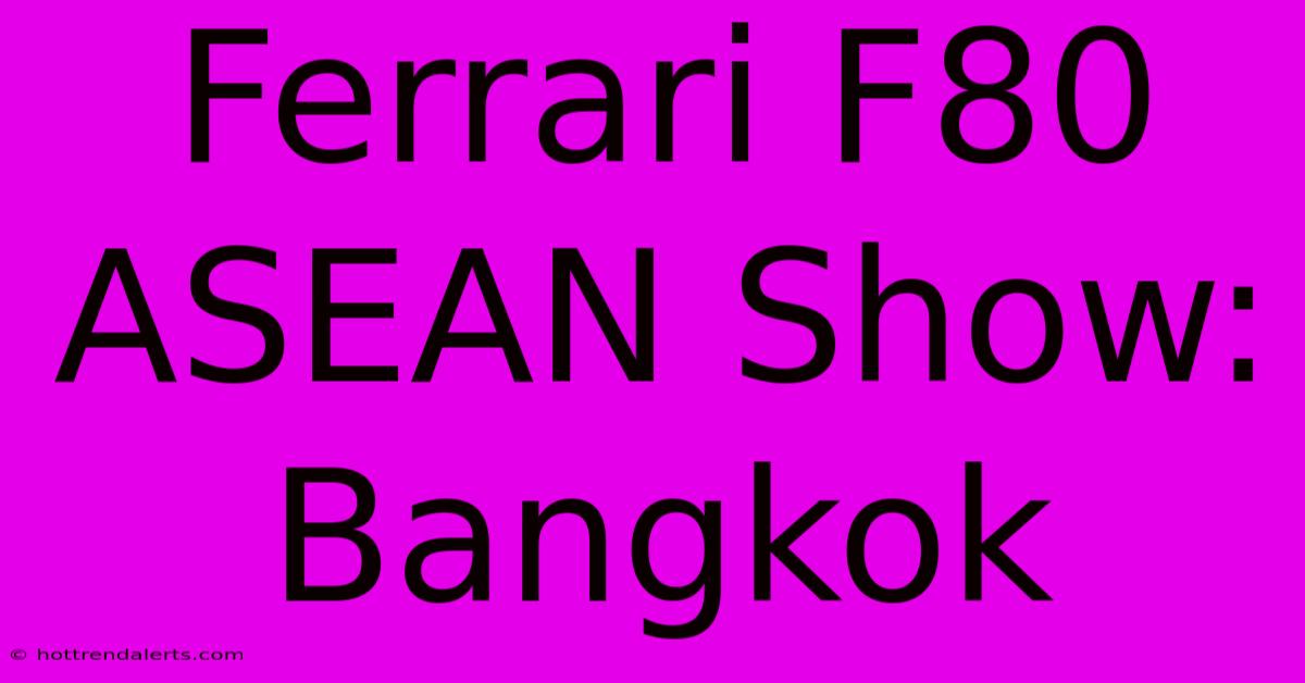 Ferrari F80 ASEAN Show: Bangkok